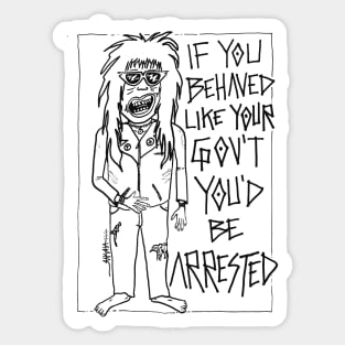 If You Behaved Like The Gov't You'd Be Arrested Sticker